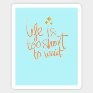 Life Is Too Short To Wait Sticker